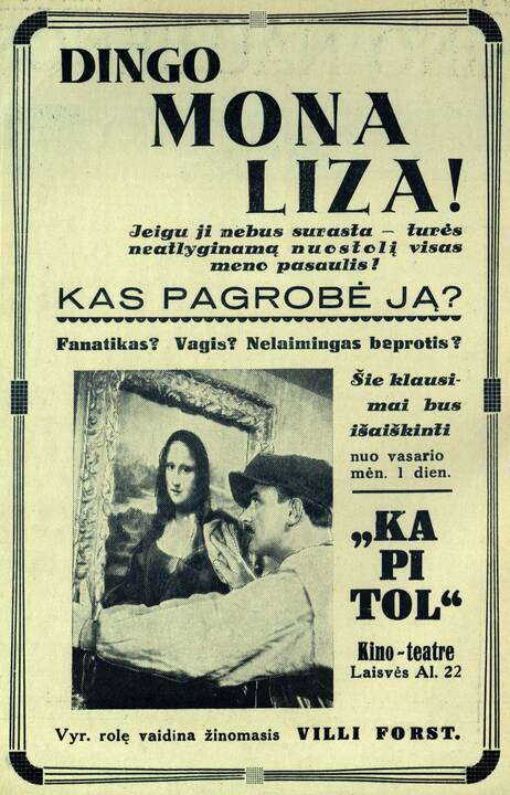 Dingo Mona Liza ! ... Kas pagrobė ją ? Fanatikas ? Vagis ? Nelaimingas beprotis ? Šie klausimai bus išaiškinti nuo vasario mėn. 1 dien. „Kapitol“ Kino – teatre Laisvės al. 22. Vyr. rolę vaidina žinomasis Villi Forst