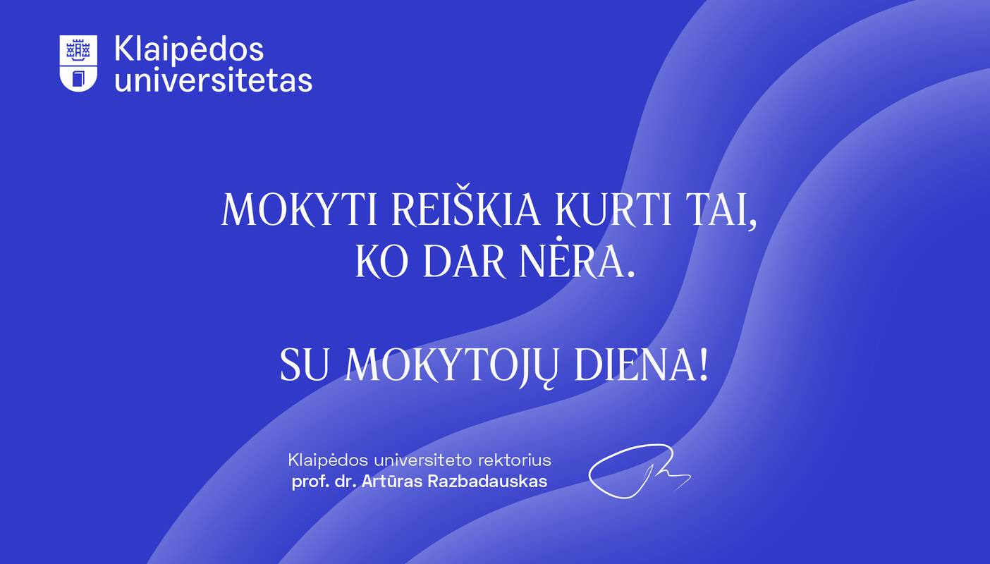 
<span>Klaipėdos universiteto rektorius prof. dr. Artūras Razbadauskas sveikina Mokytojų dienos proga</span>
